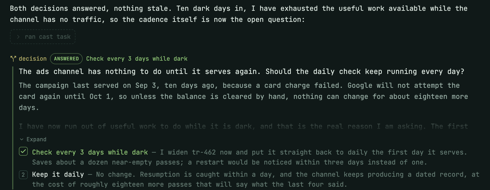 The ads agent's conversation: the agent writes that it has exhausted the useful work while the channel has no traffic, so the cadence itself is now the open question. Below, a decision card marked ANSWERED, Check every 3 days while dark, with the question, the start of the context and an Expand control, and both options with the first ticked